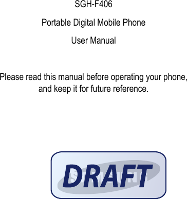 SGH-F406Portable Digital Mobile PhoneUser ManualPlease read this manual before operating your phone, and keep it for future reference.