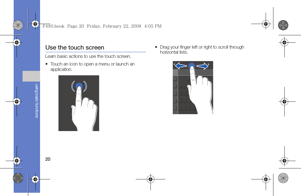 20using basic functionsUse the touch screenLearn basic actions to use the touch screen.• Touch an icon to open a menu or launch an application.• Drag your finger left or right to scroll through horizontal lists.F480.book  Page 20  Friday, February 22, 2008  4:05 PM