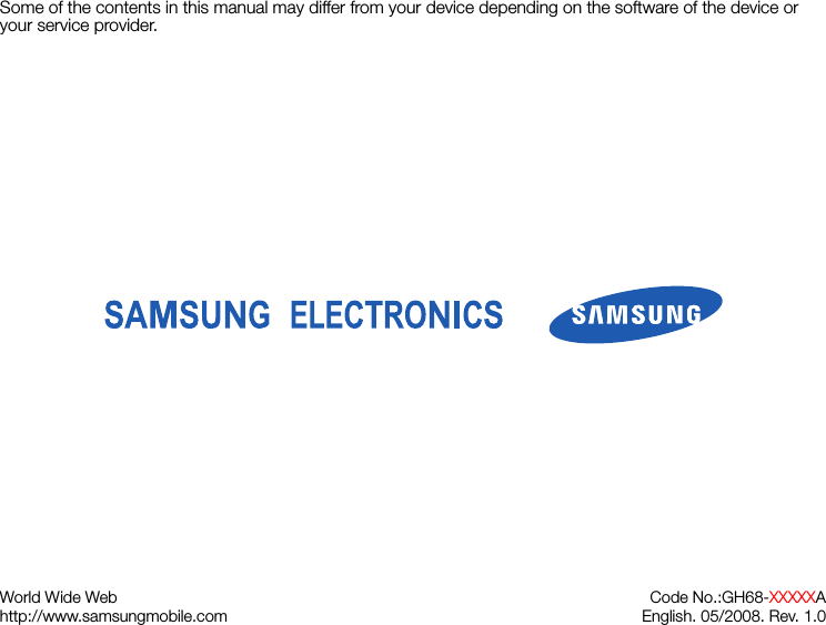 Some of the contents in this manual may differ from your device depending on the software of the device or your service provider.World Wide Webhttp://www.samsungmobile.comCode No.:GH68-XXXXXAEnglish. 05/2008. Rev. 1.0