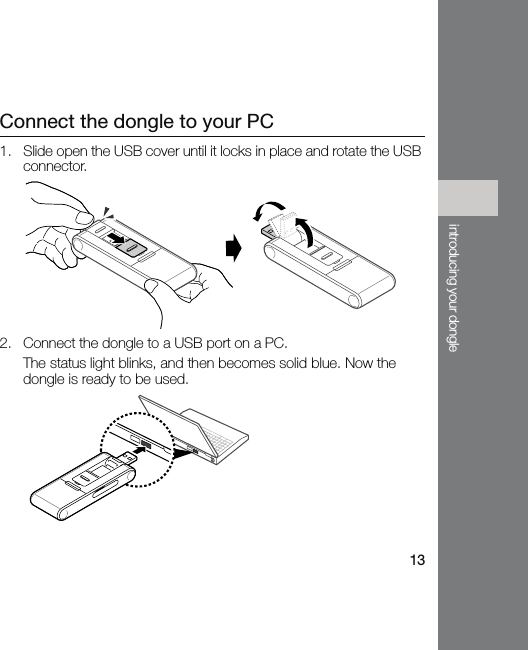 13introducing your dongleConnect the dongle to your PC1. Slide open the USB cover until it locks in place and rotate the USB connector.2. Connect the dongle to a USB port on a PC. The status light blinks, and then becomes solid blue. Now the dongle is ready to be used.