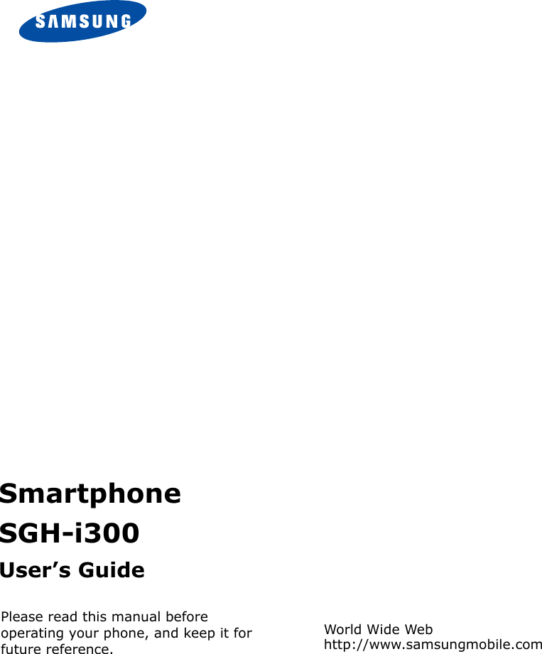 Please read this manual before operating your phone, and keep it for future reference.SmartphoneSGH-i300User’s GuideWorld Wide Webhttp://www.samsungmobile.com