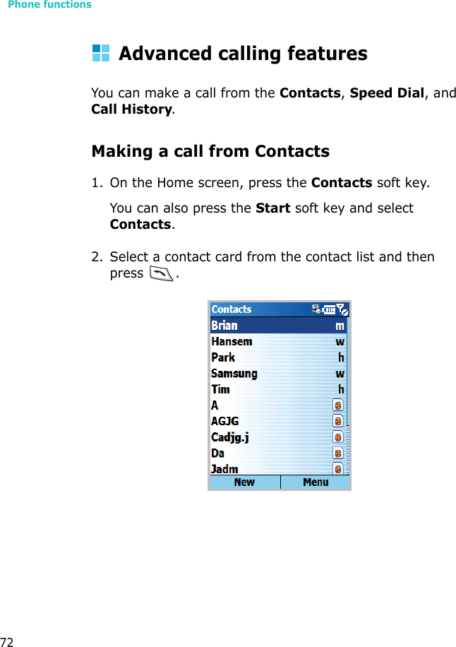 Phone functions72Advanced calling featuresYou can make a call from the Contacts, Speed Dial, and Call History.Making a call from Contacts1. On the Home screen, press the Contacts soft key.You can also press the Start soft key and select Contacts.2. Select a contact card from the contact list and then press .