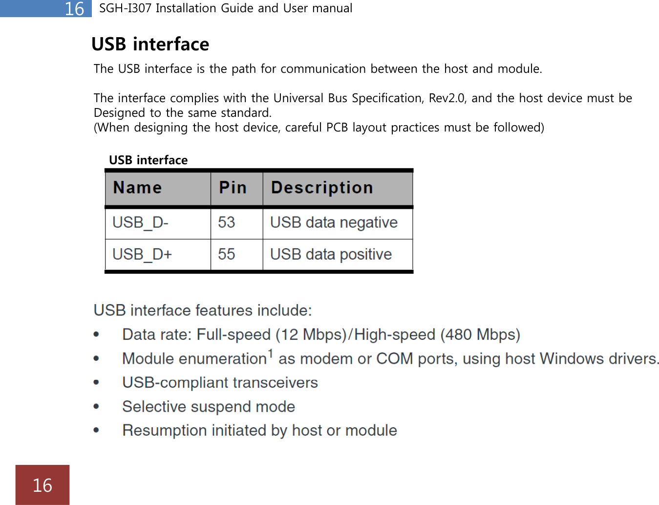 16 SGH-I307 Installation Guide and User manualUSB interfaceThe USB interface is the path for communication between the host and module.The interface complies with the Universal Bus Specification, Rev2.0, and the host device must beppDesigned to the same standard.(When designing the host device, careful PCB layout practices must be followed) USB interface16