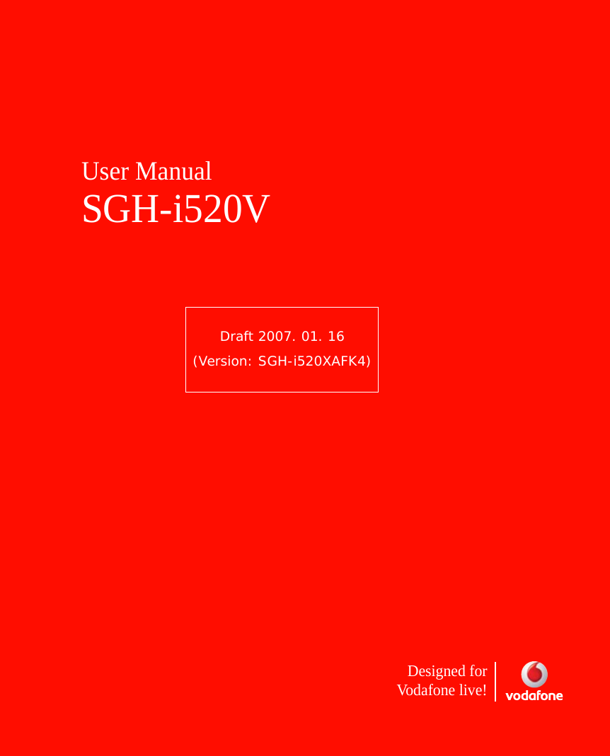 User ManualSGH-i520VDraft 2007. 01. 16(Version: SGH-i520XAFK4)Designed forVodafone live!