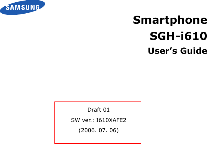 Draft 01SW ver.: I610XAFE2(2006. 07. 06)SmartphoneSGH-i610User’s Guide
