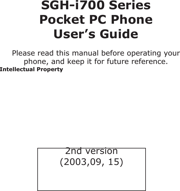 SGH-i700 SeriesPocket PC PhoneUser’s Guide Please read this manual before operating your phone, and keep it for future reference. Intellectual Property 2nd version(2003,09, 15)