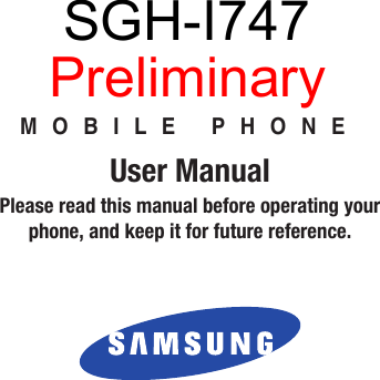 MOBILE PHONEUser ManualPlease read this manual before operating yourphone, and keep it for future reference. SGH-I747Preliminary