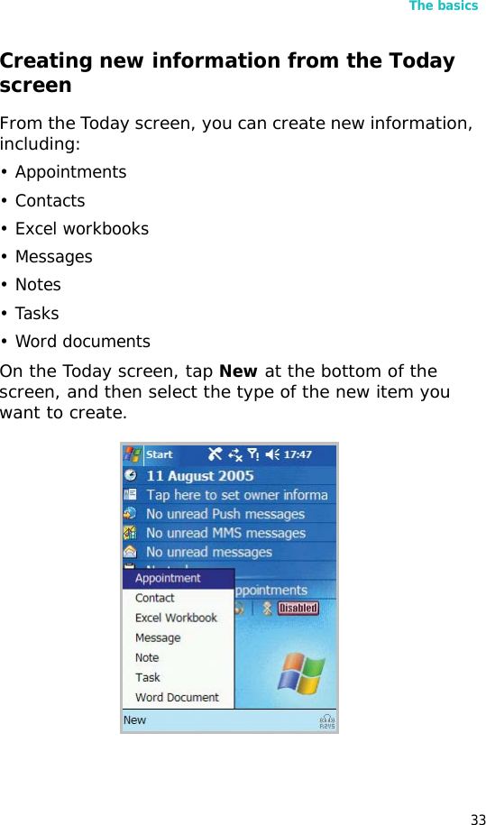 The basics33Creating new information from the Today screenFrom the Today screen, you can create new information, including:• Appointments•Contacts• Excel workbooks• Messages•Notes•Tasks•Word documentsOn the Today screen, tap New at the bottom of the screen, and then select the type of the new item you want to create. 