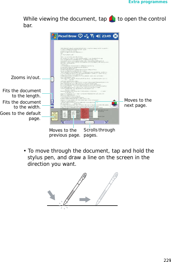 Extra programmes229While viewing the document, tap to open the control bar. • To move through the document, tap and hold the stylus pen, and draw a line on the screen in the direction you want.Zooms in/out.Goes to the defaultpage.Fits the documentto the width.Fits the documentto the length. Moves to the next page.Moves to the previous page. Scrolls through pages.