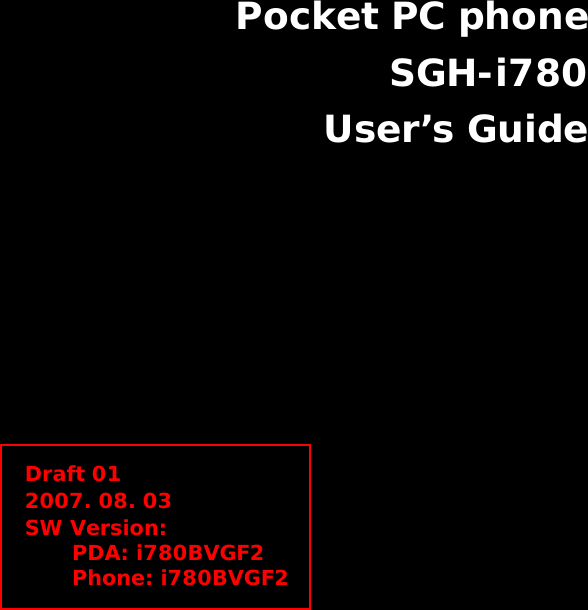 Pocket PC phoneSGH-i780User’s GuideDraft 012007. 08. 03SW Version: PDA: i780BVGF2Phone: i780BVGF2