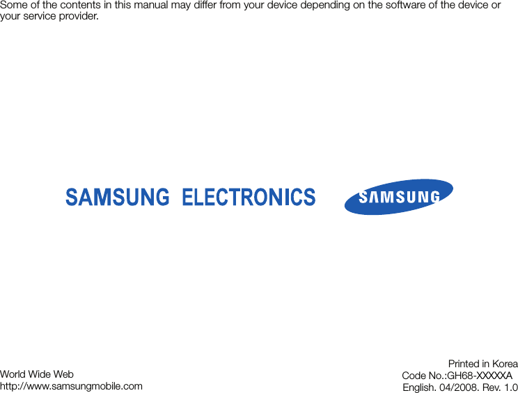 Some of the contents in this manual may differ from your device depending on the software of the device or your service provider.World Wide Webhttp://www.samsungmobile.comPrinted in KoreaCode No.:GH68-XXXXXAEnglish. 04/2008. Rev. 1.0