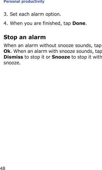 Personal productivity483. Set each alarm option.4. When you are finished, tap Done.Stop an alarmWhen an alarm without snooze sounds, tap Ok. When an alarm with snooze sounds, tap Dismiss to stop it or Snooze to stop it with snooze.