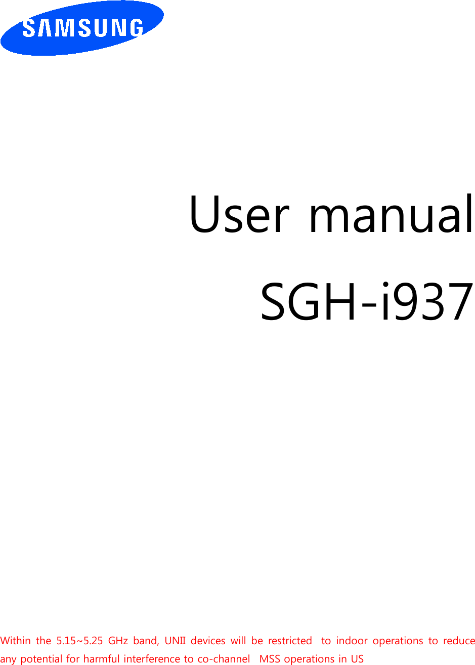          User manual SGH-i937             Within the 5.15~5.25 GHz band, UNII devices will be restricted   to indoor operations to reduce any potential for harmful interference to co-channel   MSS operations in US 