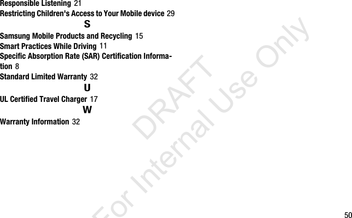        50Responsible Listening 21Restricting Children&apos;s Access to Your Mobile device 29SSamsung Mobile Products and Recycling 15Smart Practices While Driving 11Specific Absorption Rate (SAR) Certification Informa-tion 8Standard Limited Warranty 32UUL Certified Travel Charger 17WWarranty Information 32I337_H&amp;S.book  Page 50  Monday, March 25, 2013  9:01 AM           DRAFT For Internal Use Only