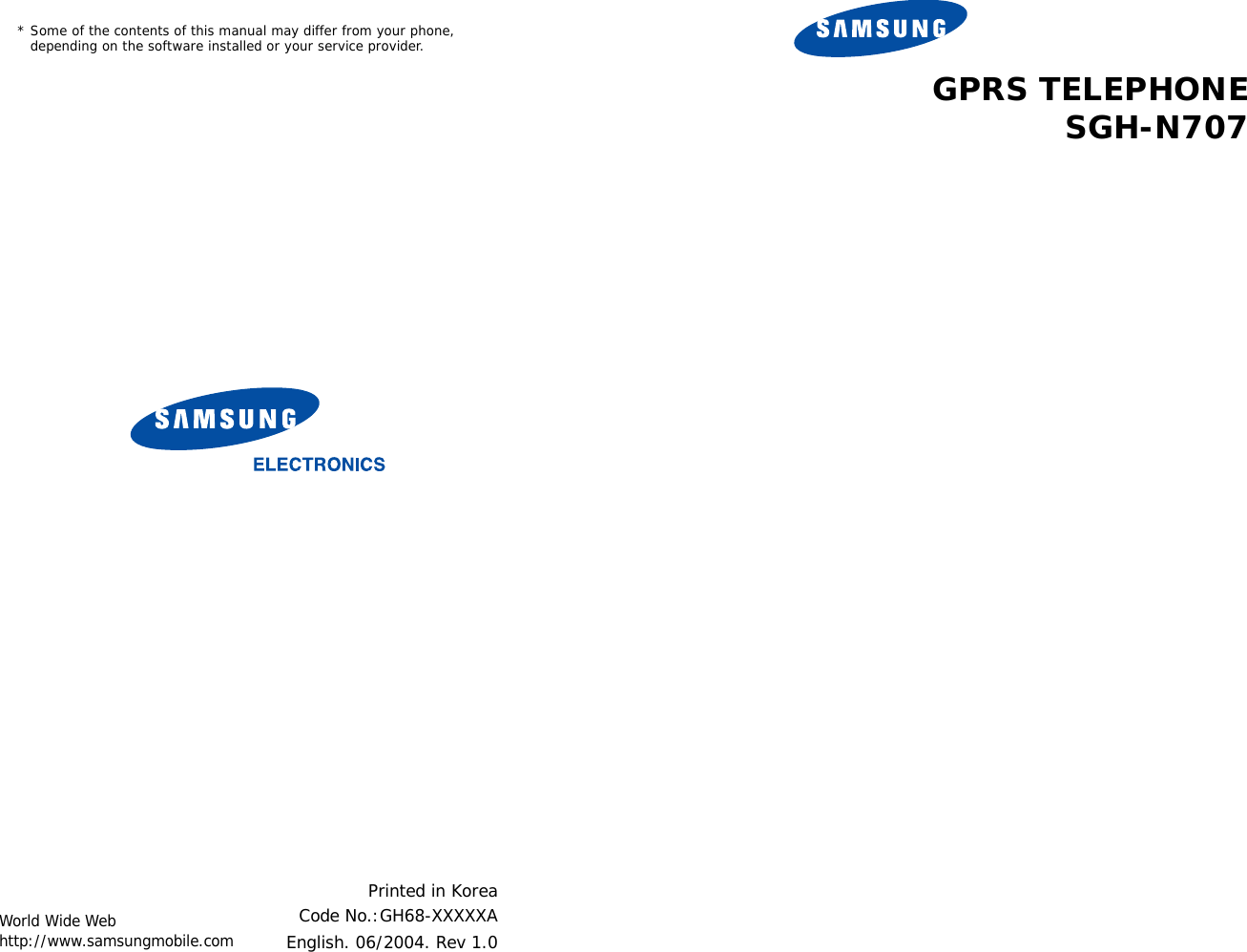 * Some of the contents of this manual may differ from your phone, depending on the software installed or your service provider.World Wide Webhttp://www.samsungmobile.comPrinted in Korea   Code No.:GH68-XXXXXAEnglish. 06/2004. Rev 1.0GPRS TELEPHONESGH-N707
