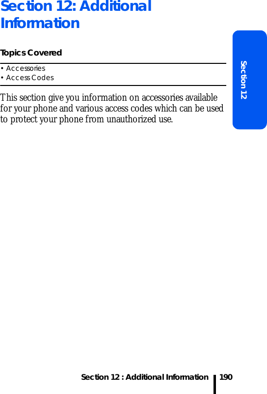 Section 12 : Additional InformationSection 12190Section 12: Additional InformationTopics Covered• Accessories• Access CodesThis section give you information on accessories available for your phone and various access codes which can be used to protect your phone from unauthorized use.