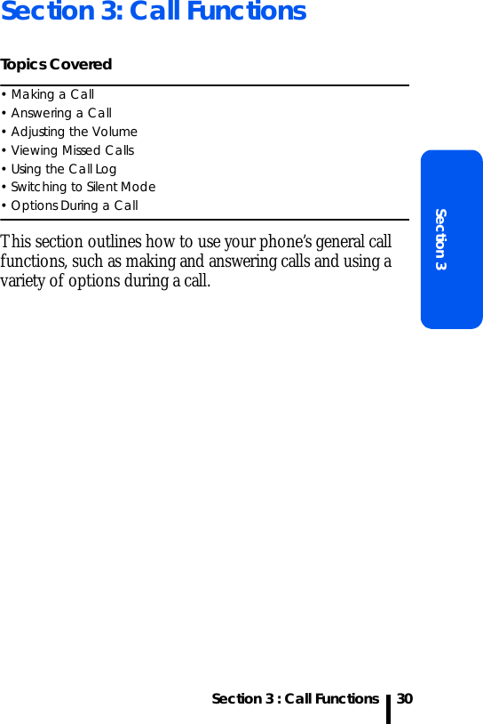 Section 3 : Call FunctionsSection 330Section 3: Call FunctionsTopics Covered• Making a Call• Answering a Call• Adjusting the Volume• Viewing Missed Calls• Using the Call Log• Switching to Silent Mode• Options During a CallThis section outlines how to use your phone’s general call functions, such as making and answering calls and using a variety of options during a call.