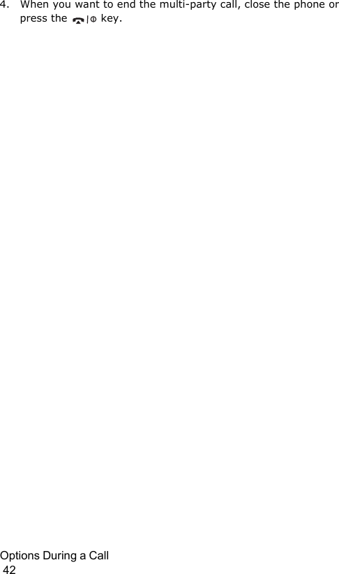 Options During a Call                                                                                        424. When you want to end the multi-party call, close the phone or press the   key.