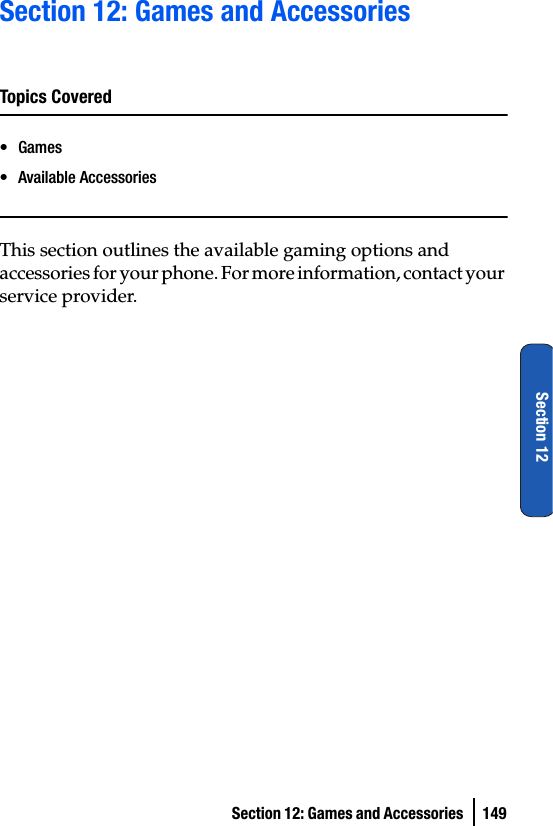 Section 12: Games and Accessories  149Section 12Section 12: Games and AccessoriesTopics Covered•Games• Available AccessoriesThis section outlines the available gaming options and accessories for your phone. For more information, contact your service provider.