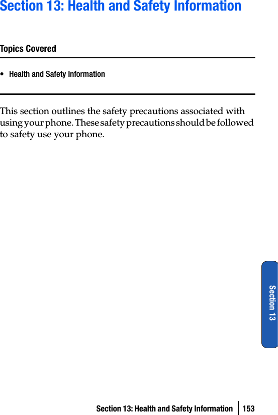 Section 13: Health and Safety Information  153Section 13Section 13: Health and Safety InformationTopics Covered• Health and Safety InformationThis section outlines the safety precautions associated with using your phone. These safety precautions should be followed to safety use your phone.
