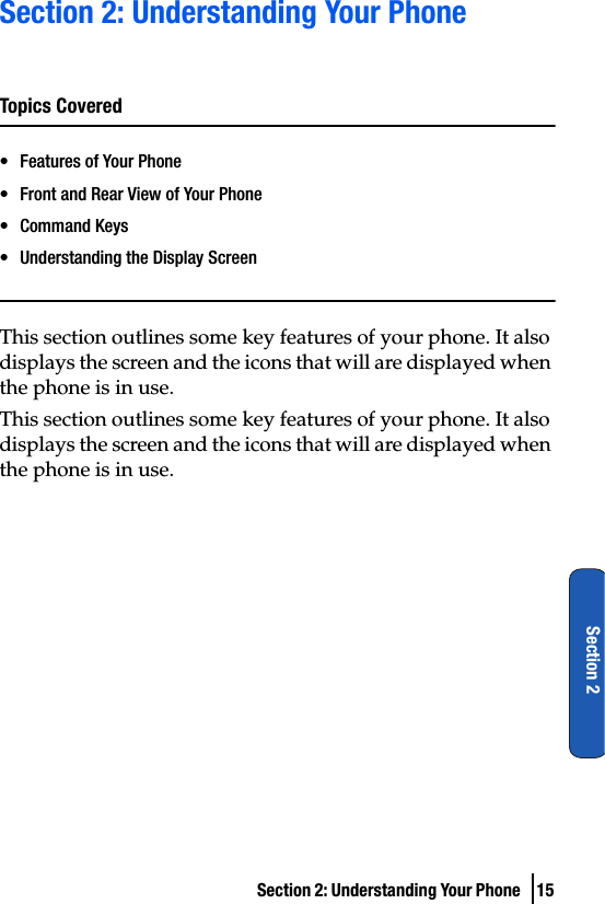 Section 2: Understanding Your Phone  15Section 2Section 2: Understanding Your PhoneTopics Covered• Features of Your Phone• Front and Rear View of Your Phone•Command Keys• Understanding the Display ScreenThis section outlines some key features of your phone. It also displays the screen and the icons that will are displayed when the phone is in use.This section outlines some key features of your phone. It also displays the screen and the icons that will are displayed when the phone is in use.