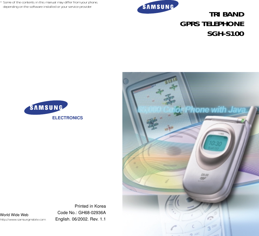 TRI BANDGPRS TELEPHONESGH-S100ELECTRONICS* Some of the contents in this manual may differ from your phone,depending on the software installed or your service provider.Printed in KoreaCode No.: GH68-02936AEnglish. 06/2002. Rev. 1.1World Wide Webhttp://www.samsungmobile.com