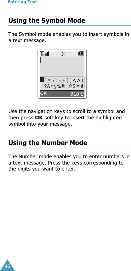 Entering Text46Using the Symbol ModeThe Symbol mode enables you to insert symbols in a text message. Use the navigation keys to scroll to a symbol and then press OK soft key to insert the highlighted symbol into your message. Using the Number ModeThe Number mode enables you to enter numbers in a text message. Press the keys corresponding to the digits you want to enter.OK