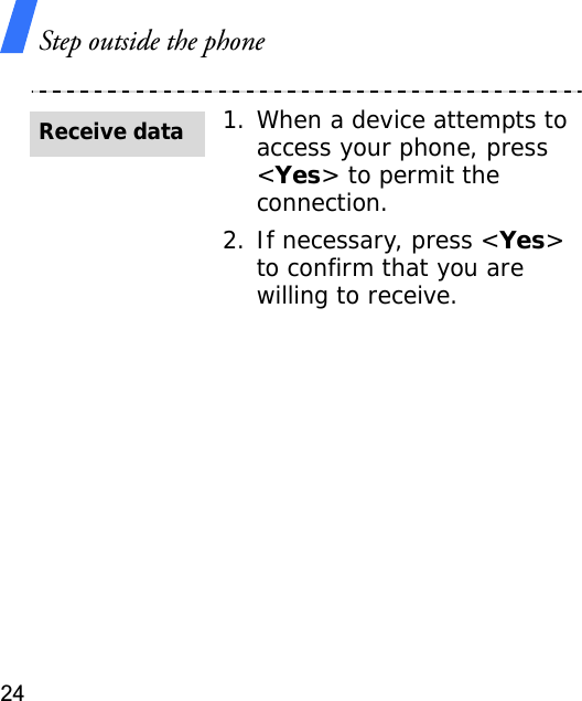 Step outside the phone241. When a device attempts to access your phone, press &lt;Yes&gt; to permit the connection.2. If necessary, press &lt;Yes&gt;to confirm that you are willing to receive.Receive data