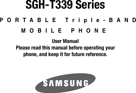 SGH-T339 SeriesPORTABLE Triple-BAND MOBILE PHONEUser ManualPlease read this manual before operating yourphone, and keep it for future reference.