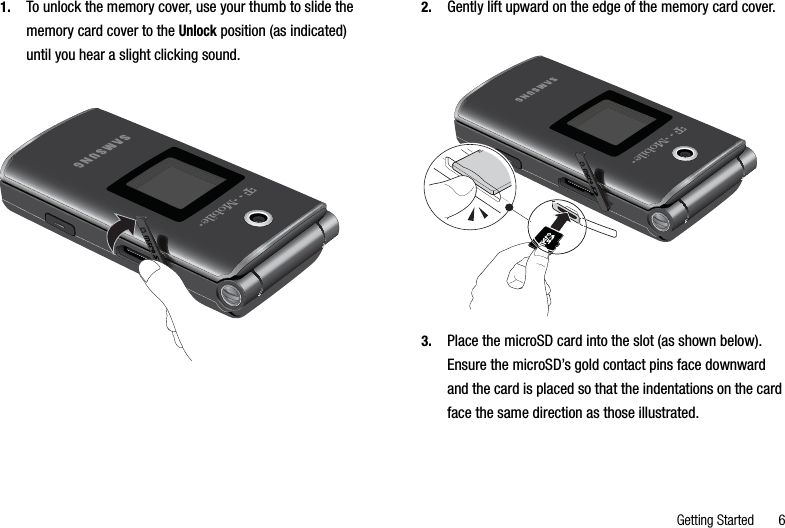 Getting Started       61. To unlock the memory cover, use your thumb to slide the memory card cover to the Unlock position (as indicated) until you hear a slight clicking sound.2. Gently lift upward on the edge of the memory card cover.3. Place the microSD card into the slot (as shown below). Ensure the microSD’s gold contact pins face downward and the card is placed so that the indentations on the card face the same direction as those illustrated.