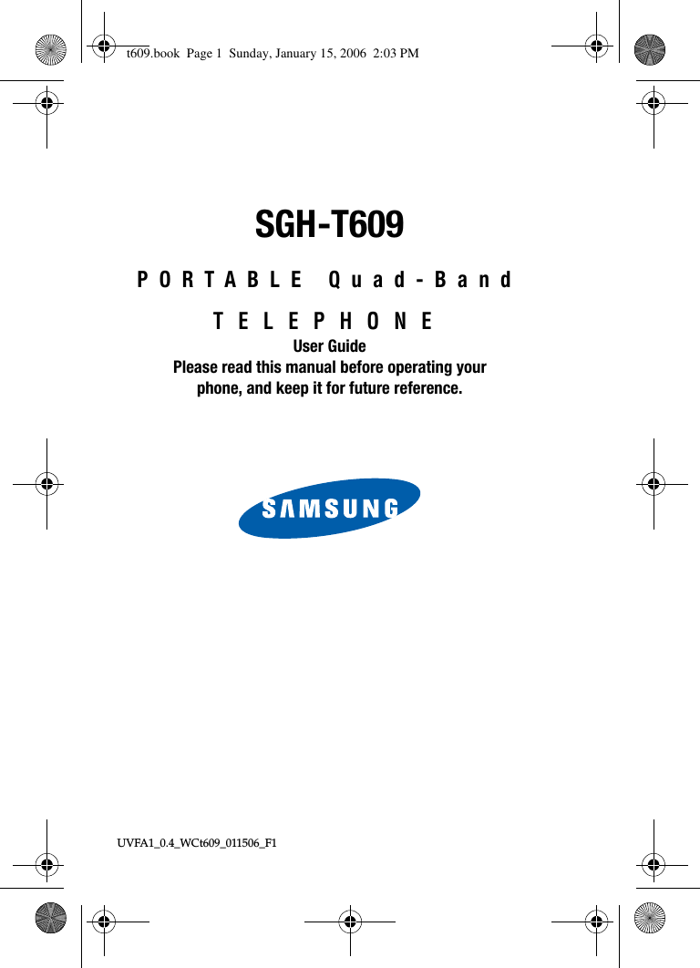UVFA1_0.4_WCt609_011506_F1SGH-T609PORTABLE Quad-BandTELEPHONEUser GuidePlease read this manual before operating yourphone, and keep it for future reference.t609.book  Page 1  Sunday, January 15, 2006  2:03 PM