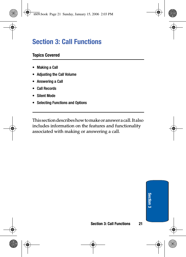 Section 3: Call Functions 21Section 3Section 3: Call FunctionsTopics Covered• Making a Call• Adjusting the Call Volume• Answering a Call•Call Records• Silent Mode• Selecting Functions and OptionsThis section describes how to make or answer a call. It also includes information on the features and functionality associated with making or answering a call.t609.book  Page 21  Sunday, January 15, 2006  2:03 PM