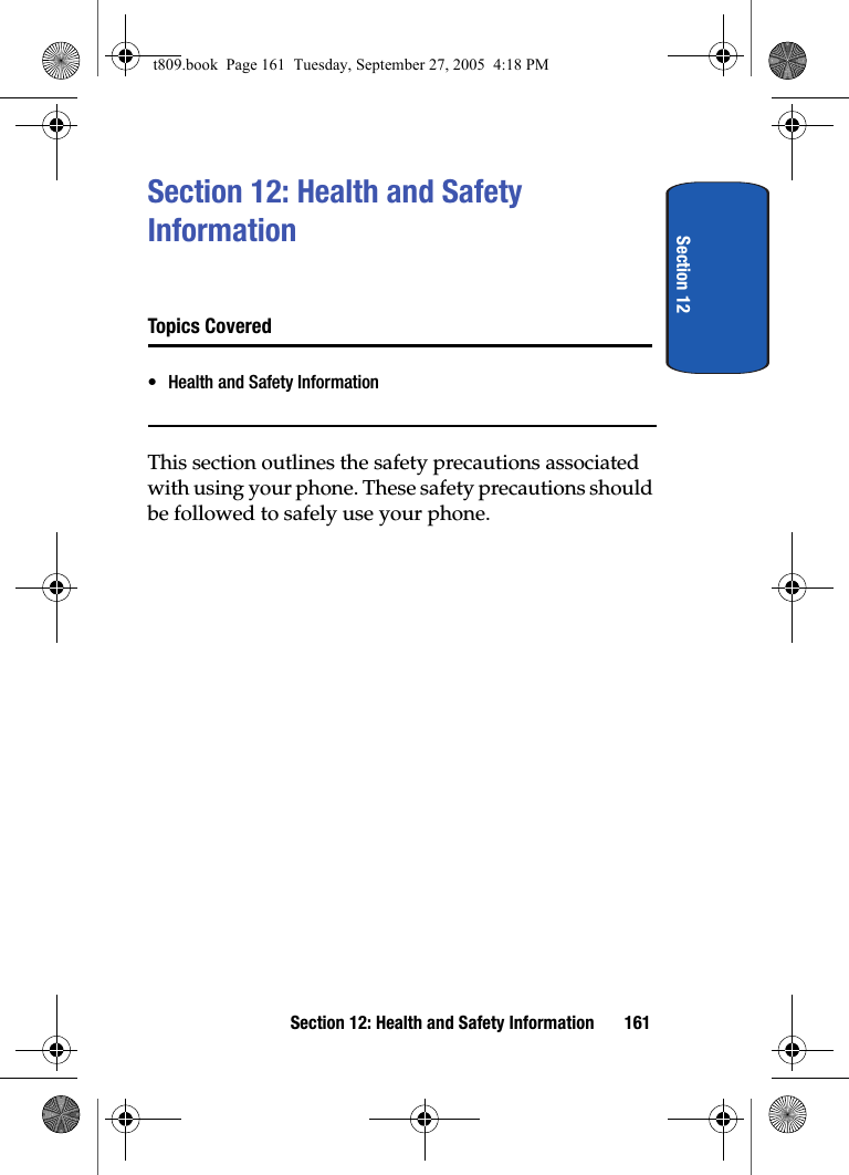 Section 12Section 12: Health and Safety Information 161Section 12: Health and Safety InformationTopics Covered• Health and Safety InformationThis section outlines the safety precautions associated with using your phone. These safety precautions should be followed to safely use your phone.t809.book  Page 161  Tuesday, September 27, 2005  4:18 PM