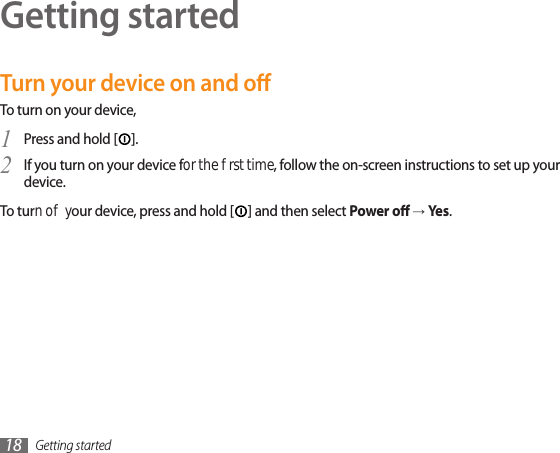 Getting started18Getting startedTurn your device on and oTo turn on your device, Press and hold [1  ]. If you turn on your device for the rst time, follow the on-screen instructions to set up your 2 device.To turn o your device, press and hold [ ] and then select Power o → Yes.