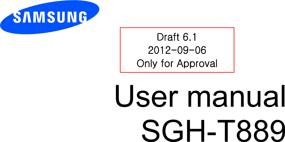          User manual SGH-T889          Draft 6.1 2012-09-06 Only for Approval 