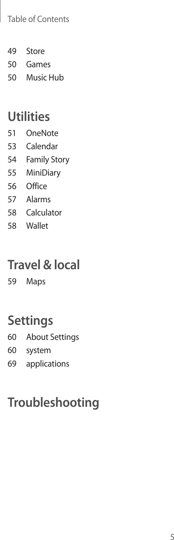 Table of Contents549 Store50 Games50  Music HubUtilities51 OneNote53 Calendar54  Family Story55 MiniDiary56 Office57 Alarms58 Calculator58 WalletTravel &amp; local59 MapsSettings60  About Settings60 system69 applicationsTroubleshooting