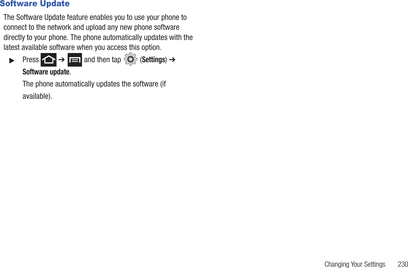 Changing Your Settings 230Software UpdateThe Software Update feature enables you to use your phone to connect to the network and upload any new phone software directly to your phone. The phone automatically updates with the latest available software when you access this option.䊳Press ➔ and then tap (Settings) ➔ Software update.The phone automatically updates the software (if available).