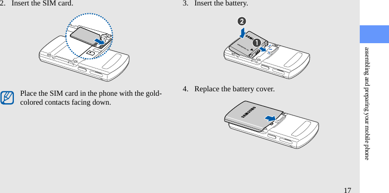 assembling and preparing your mobile phone172. Insert the SIM card. 3. Insert the battery.4. Replace the battery cover.Place the SIM card in the phone with the gold-colored contacts facing down.
