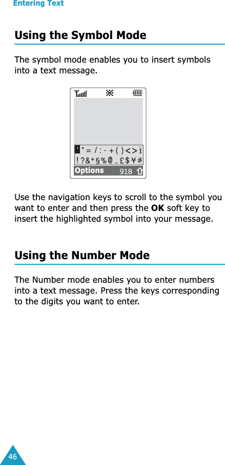 Entering Text46Using the Symbol ModeThe symbol mode enables you to insert symbols into a text message. Use the navigation keys to scroll to the symbol you want to enter and then press the OK soft key to insert the highlighted symbol into your message. Using the Number ModeThe Number mode enables you to enter numbers into a text message. Press the keys corresponding to the digits you want to enter.Options 