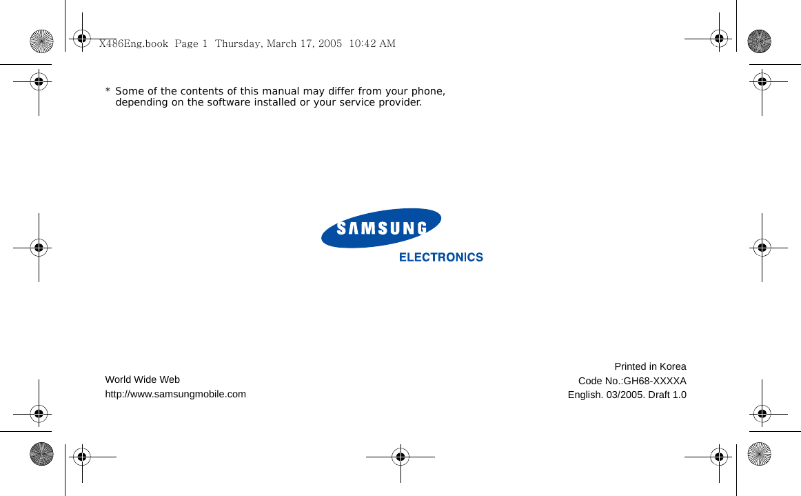 * Some of the contents of this manual may differ from your phone, depending on the software installed or your service provider.World Wide Webhttp://www.samsungmobile.comPrinted in KoreaCode No.:GH68-XXXXAEnglish. 03/2005. Draft 1.0X486Eng.book  Page 1  Thursday, March 17, 2005  10:42 AM