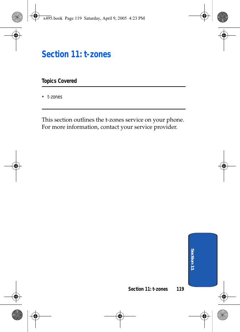 Section 11: t-zones 119Section 11Section 11: t-zonesTopics Covered•t-zonesThis section outlines the t-zones service on your phone. For more information, contact your service provider.x495.book  Page 119  Saturday, April 9, 2005  4:23 PM