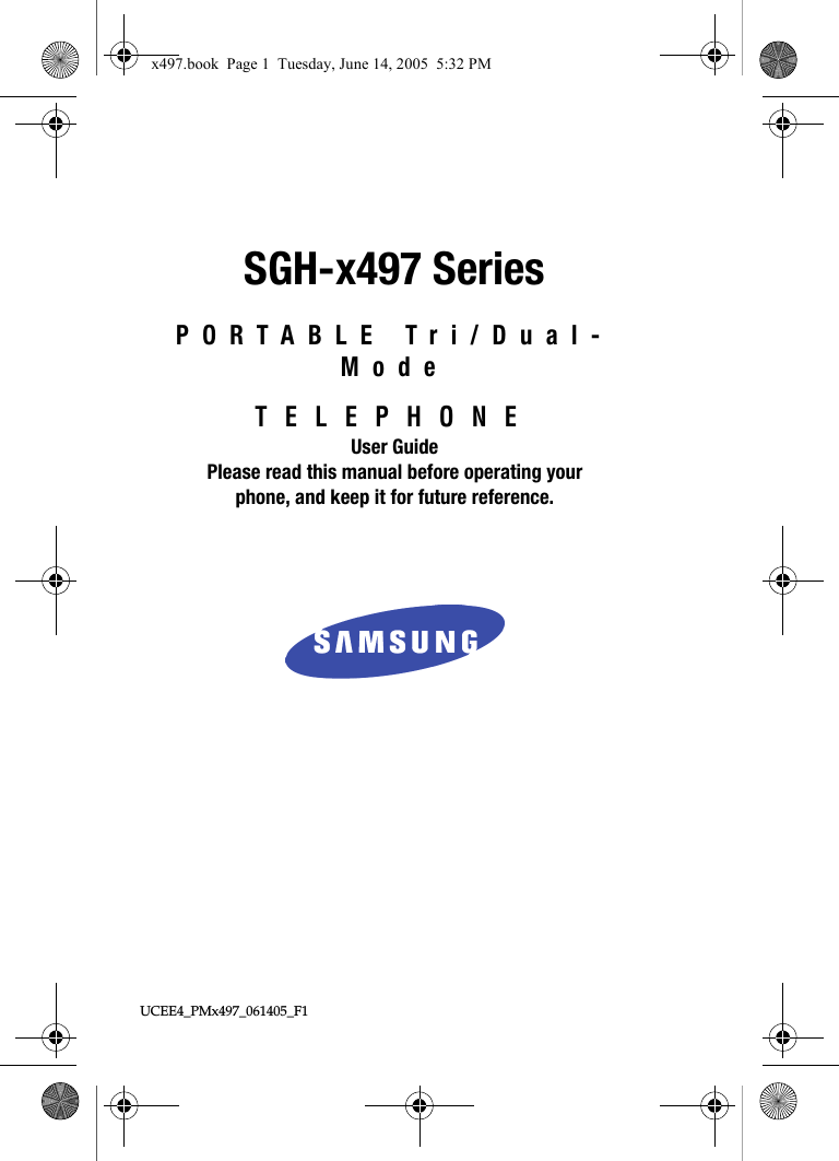 UCEE4_PMx497_061405_F1 SGH-x497 SeriesPORTABLE Tri/Dual-ModeTELEPHONEUser GuidePlease read this manual before operating yourphone, and keep it for future reference.x497.book  Page 1  Tuesday, June 14, 2005  5:32 PM