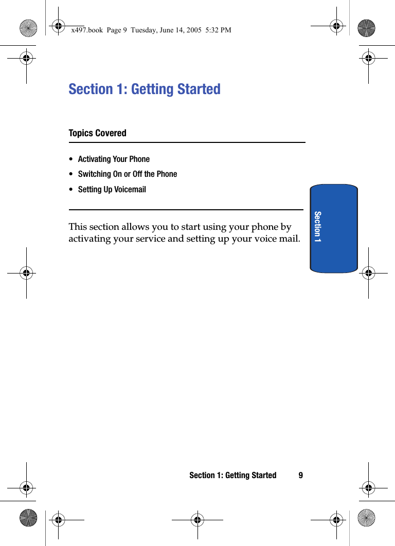 Section 1: Getting Started 9Section 1Section 1: Getting StartedTopics Covered• Activating Your Phone• Switching On or Off the Phone• Setting Up VoicemailThis section allows you to start using your phone by activating your service and setting up your voice mail. x497.book  Page 9  Tuesday, June 14, 2005  5:32 PM