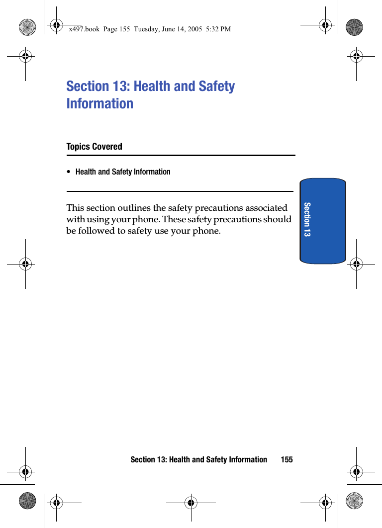 Section 13: Health and Safety Information 155Section 13Section 13: Health and Safety InformationTopics Covered&bull; Health and Safety InformationThis section outlines the safety precautions associated with using your phone. These safety precautions should be followed to safety use your phone.x497.book  Page 155  Tuesday, June 14, 2005  5:32 PM