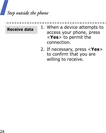 Step outside the phone241. When a device attempts to access your phone, press &lt;Yes&gt; to permit the connection.2. If necessary, press &lt;Yes&gt; to confirm that you are willing to receive.Receive data