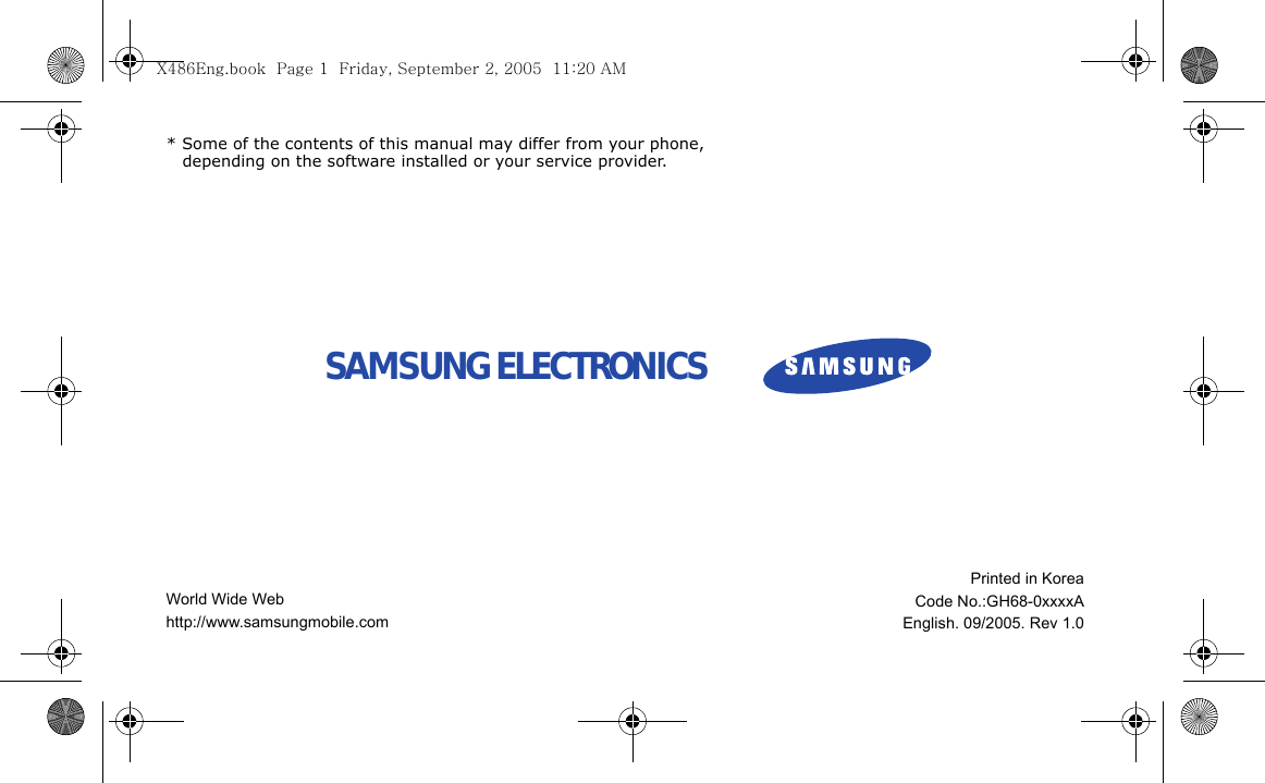 * Some of the contents of this manual may differ from your phone, depending on the software installed or your service provider.World Wide Webhttp://www.samsungmobile.comPrinted in KoreaCode No.:GH68-0xxxxAEnglish. 09/2005. Rev 1.0SAMSUNG ELECTRONICS X486Eng.book  Page 1  Friday, September 2, 2005  11:20 AM