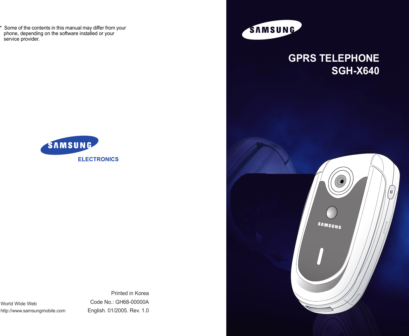 World Wide Webhttp://www.samsungmobile.comPrinted in KoreaCode No.: GH68-00000AEnglish. 01/2005. Rev. 1.0*  Some of the contents in this manual may differ from your phone, depending on the software installed or your service provider.GPRS TELEPHONESGH-X640