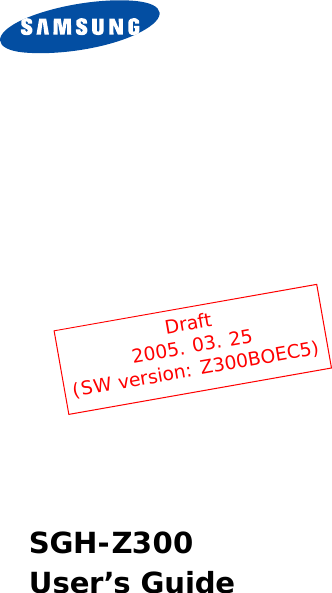 Draft2005. 03. 25(SW version: Z300BOEC5)SGH-Z300User’s Guide