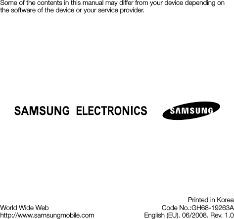 World Wide Webhttp://www.samsungmobile.comPrinted in KoreaCode No.:GH68-19263AEnglish (EU). 06/2008. Rev. 1.0Some of the contents in this manual may differ from your device depending on the software of the device or your service provider.
