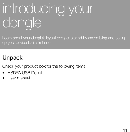11introducing your dongleLearn about your dongle’s layout and get started by assembling and setting up your device for its first use.UnpackCheck your product box for the following items:•HSDPA USB Dongle•User manual